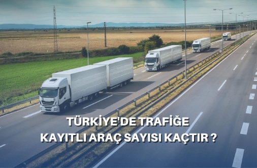 Türkiye'de Trafiğe Kayıtlı Araç Sayısı Kaçtır?